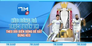 Kèo bóng đá trực tuyến 7m - Theo dõi biến động để bắt đúng kèo