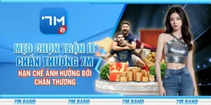 Mẹo chọn trận ít chấn thương 7m – Hạn chế ảnh hưởng bởi chấn thương