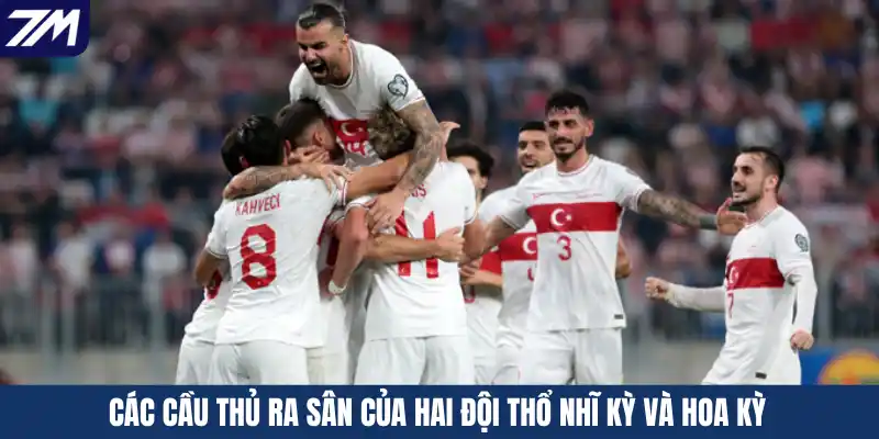 Các cầu thủ ra sân của hai đội thổ nhĩ kỳ và hoa kỳ