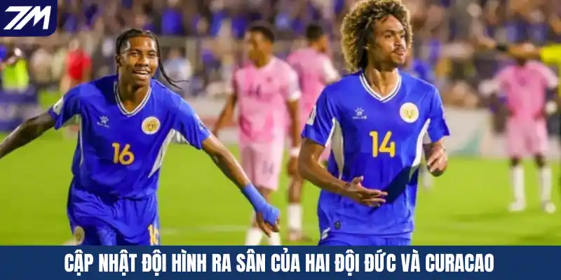 Cập nhật đội hình ra sân của hai đội Đức và Curacao