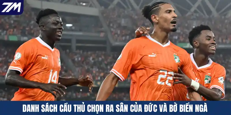 Danh sách cầu thủ chọn ra sân của Đức và Bờ Biển Ngà