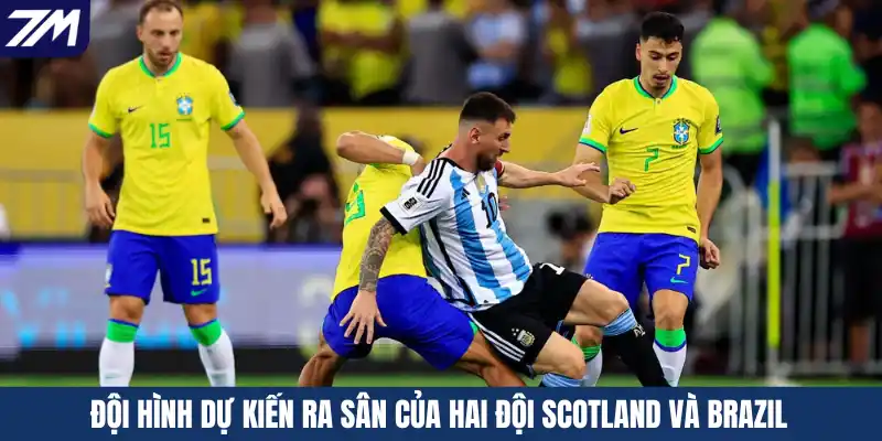 Đội hình dự kiến ra sân của hai đội Scotland và Brazil