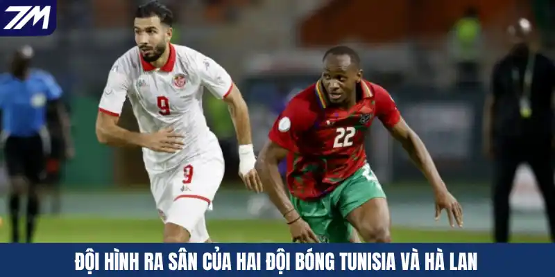 Đội hình ra sân của hai đội bóng Tunisia và Hà Lan