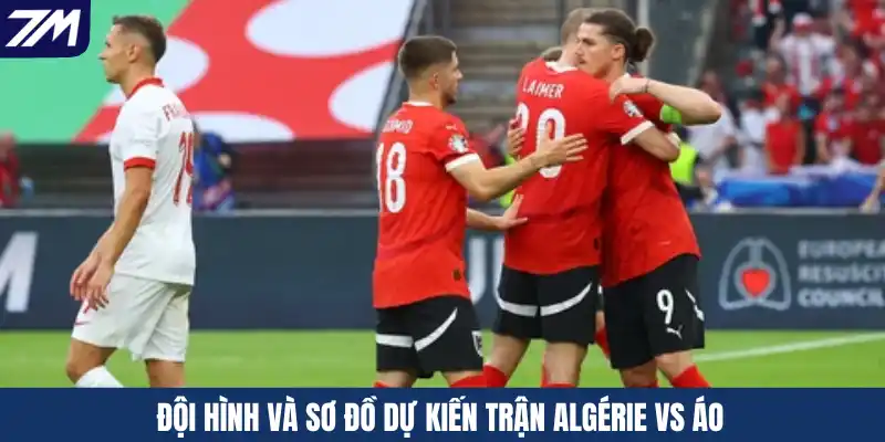 Đội hình và sơ đồ dự kiến trận Algérie vs Áo