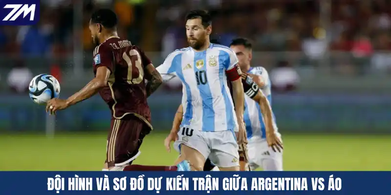 Đội hình và sơ đồ dự kiến trận giữa Argentina vs Áo