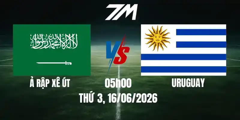 Tỷ Lệ Nhà Cái Ả Rập Xê Út Vs Uruguay – Bảng H World Cup 05h00 16/06/2026