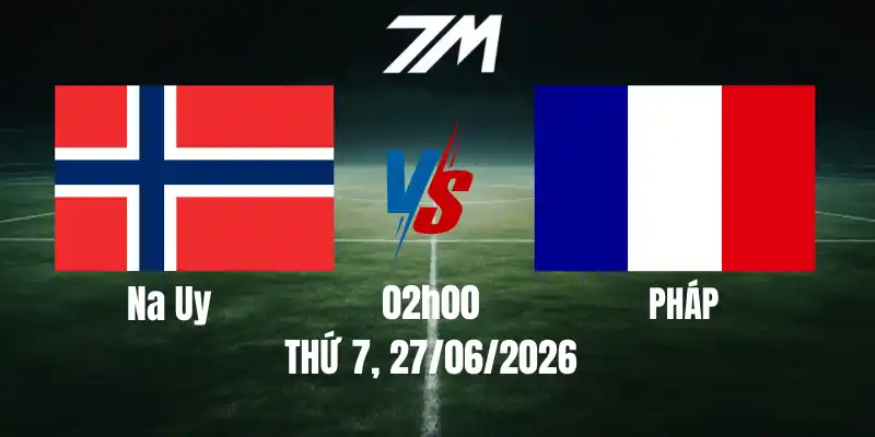 Tỷ Lệ Nhà Cái Na Uy Vs Pháp – Bảng I World Cup 02h00 27/06/2026