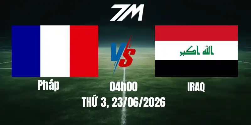 Tỷ Lệ Nhà Cái Pháp vs Iraq – Bảng I World Cup 04h00 23/06/2026