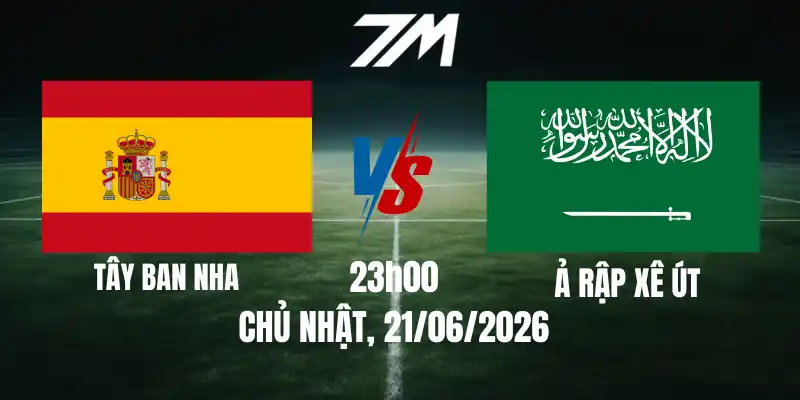 Tỷ Lệ Nhà Cái Tây Ban Nha Vs Ả Rập Xê Út – Bảng H World Cup 23h00 21/06/2026