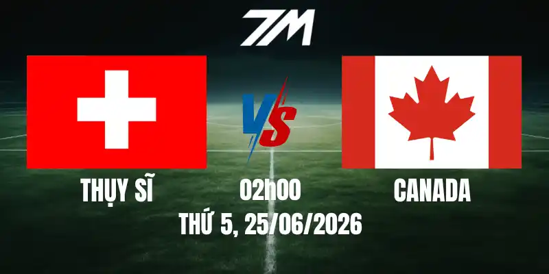 Tỷ Lệ Nhà Cái Thụy Sĩ Vs Canada – Bảng B World Cup 02h00 25/06/2026